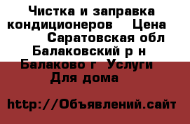 Чистка и заправка кондиционеров. › Цена ­ 1 000 - Саратовская обл., Балаковский р-н, Балаково г. Услуги » Для дома   